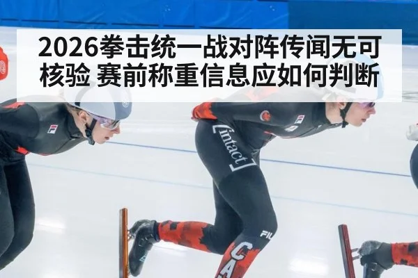 2026拳击统一战对阵传闻无可核验 赛前称重信息应如何判断