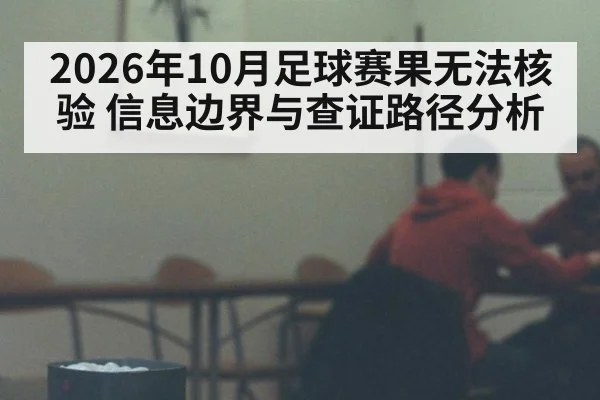 2026年10月足球赛果无法核验 信息边界与查证路径分析